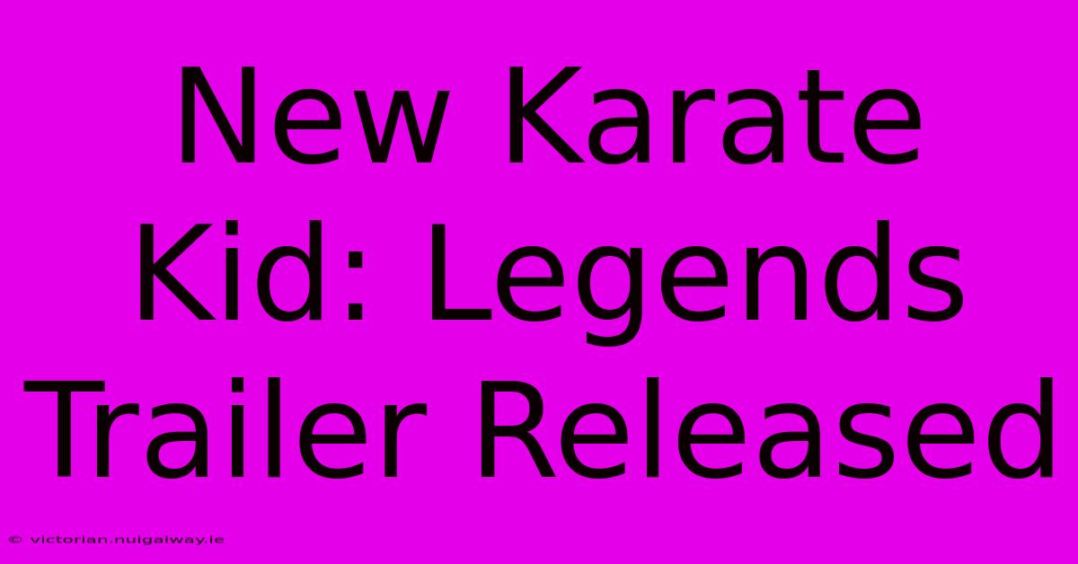 New Karate Kid: Legends Trailer Released