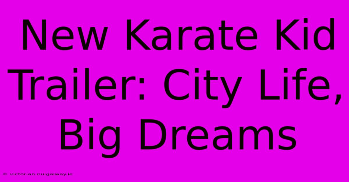 New Karate Kid Trailer: City Life, Big Dreams