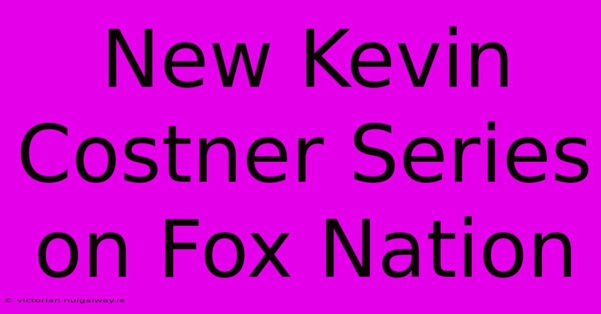 New Kevin Costner Series On Fox Nation