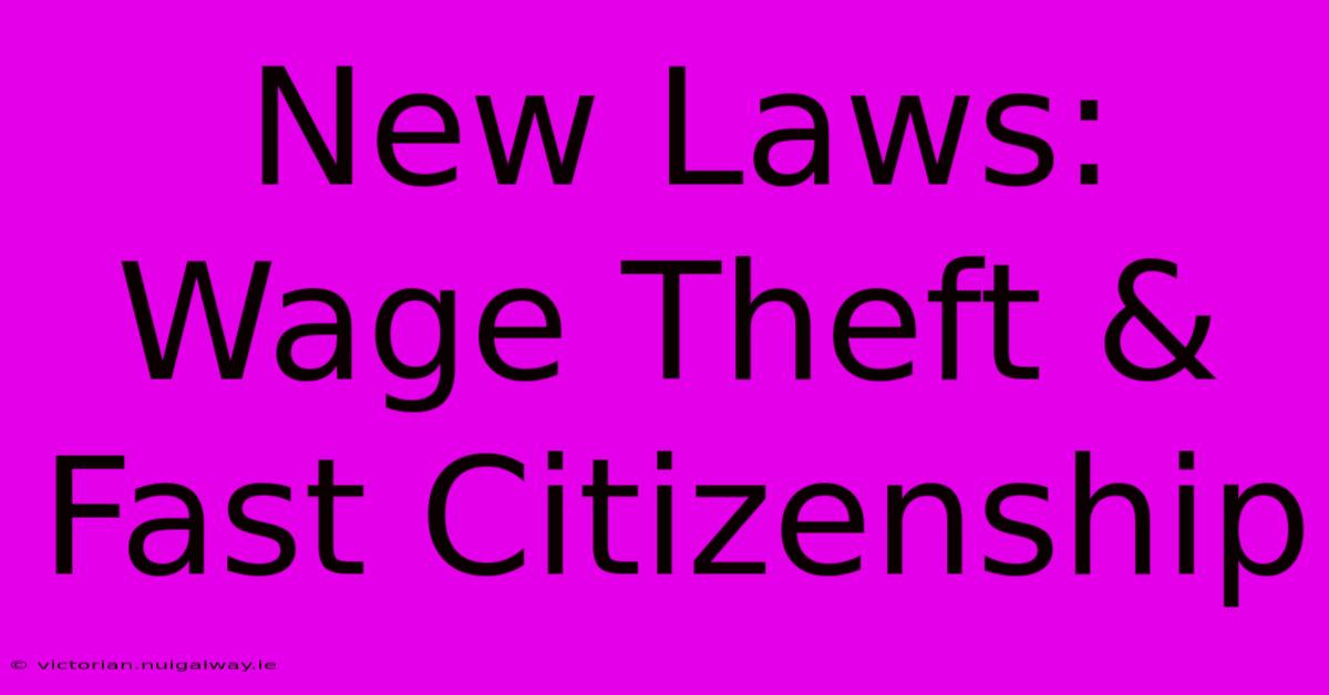 New Laws: Wage Theft & Fast Citizenship