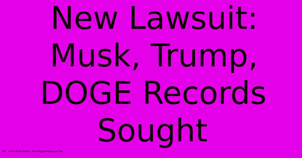 New Lawsuit: Musk, Trump, DOGE Records Sought