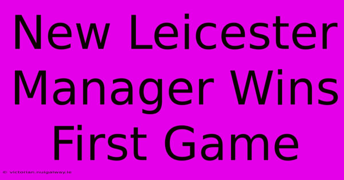 New Leicester Manager Wins First Game