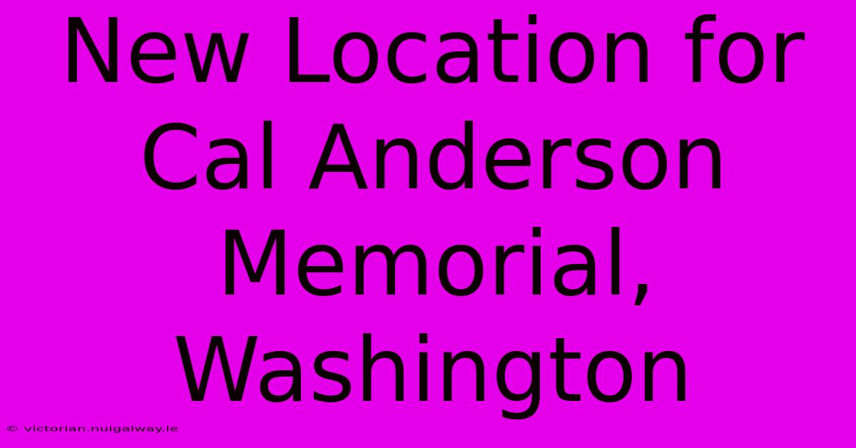 New Location For Cal Anderson Memorial, Washington