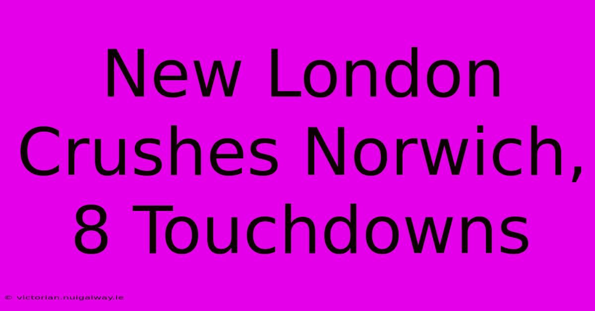 New London Crushes Norwich, 8 Touchdowns