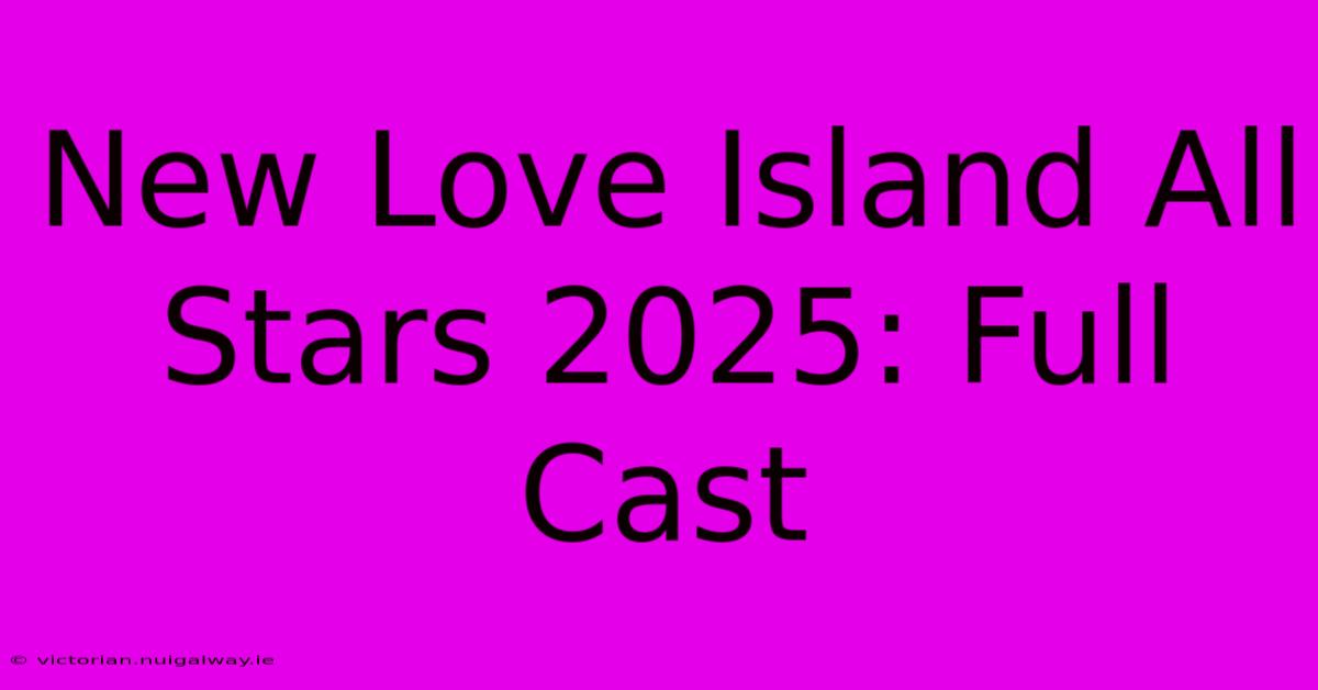 New Love Island All Stars 2025: Full Cast