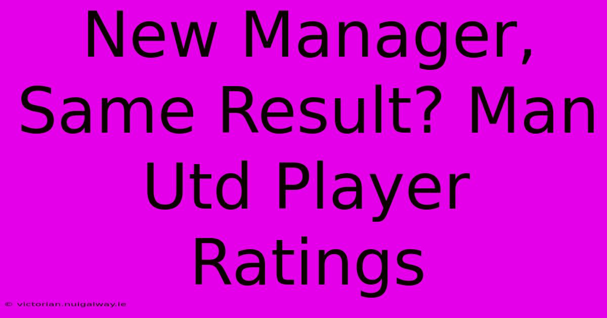 New Manager, Same Result? Man Utd Player Ratings