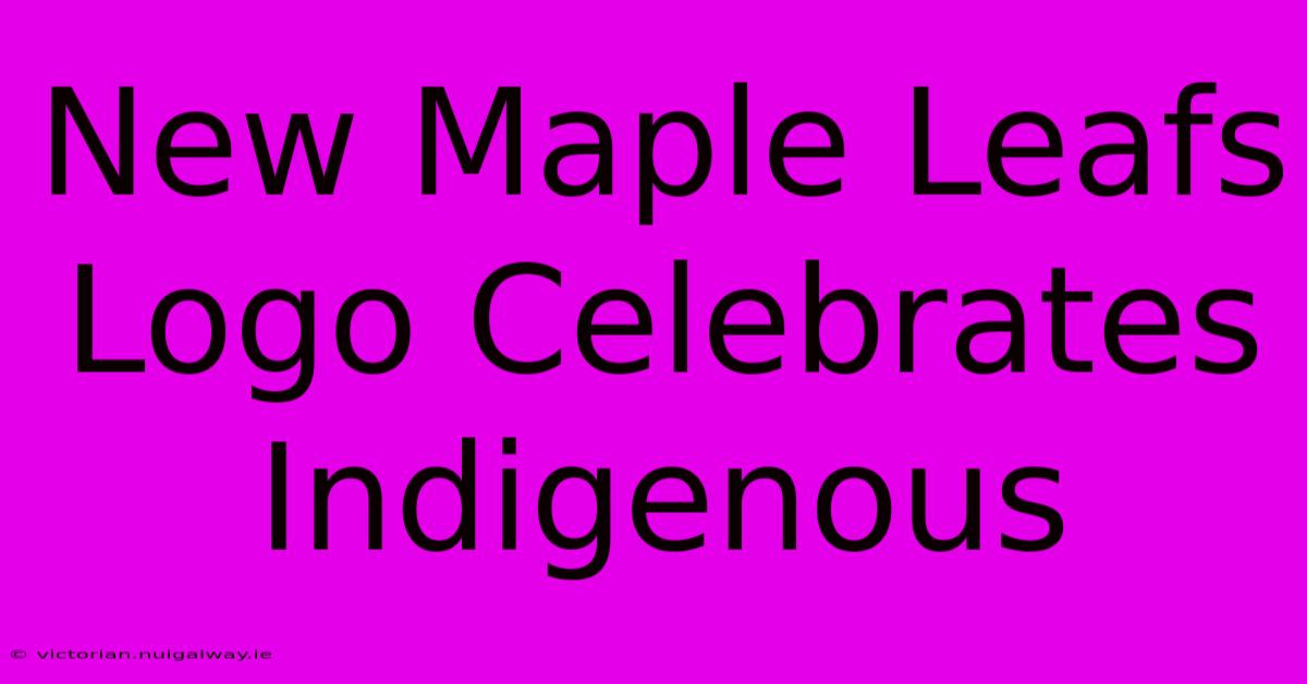 New Maple Leafs Logo Celebrates Indigenous