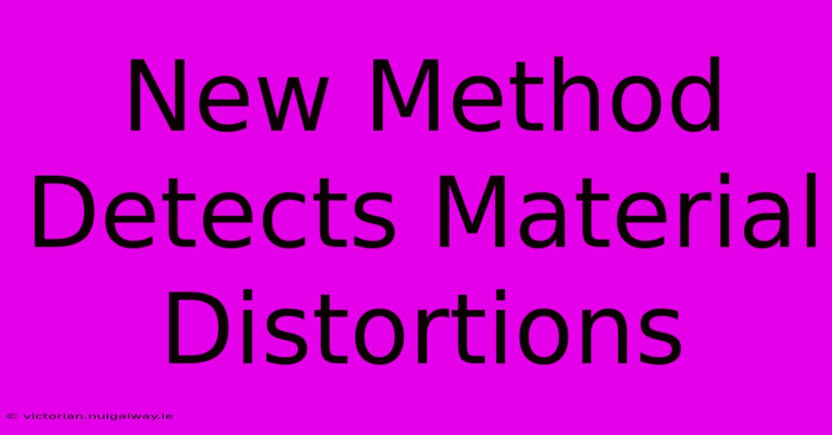 New Method Detects Material Distortions