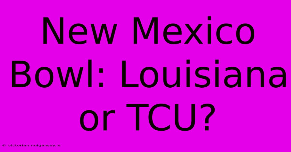 New Mexico Bowl: Louisiana Or TCU?