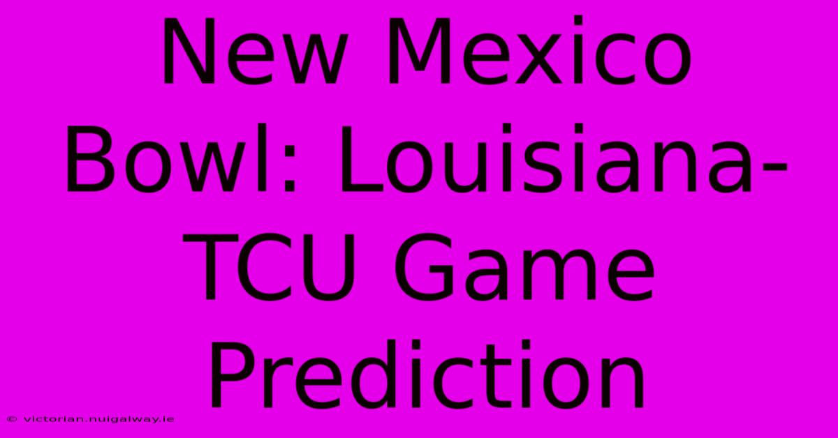 New Mexico Bowl: Louisiana-TCU Game Prediction