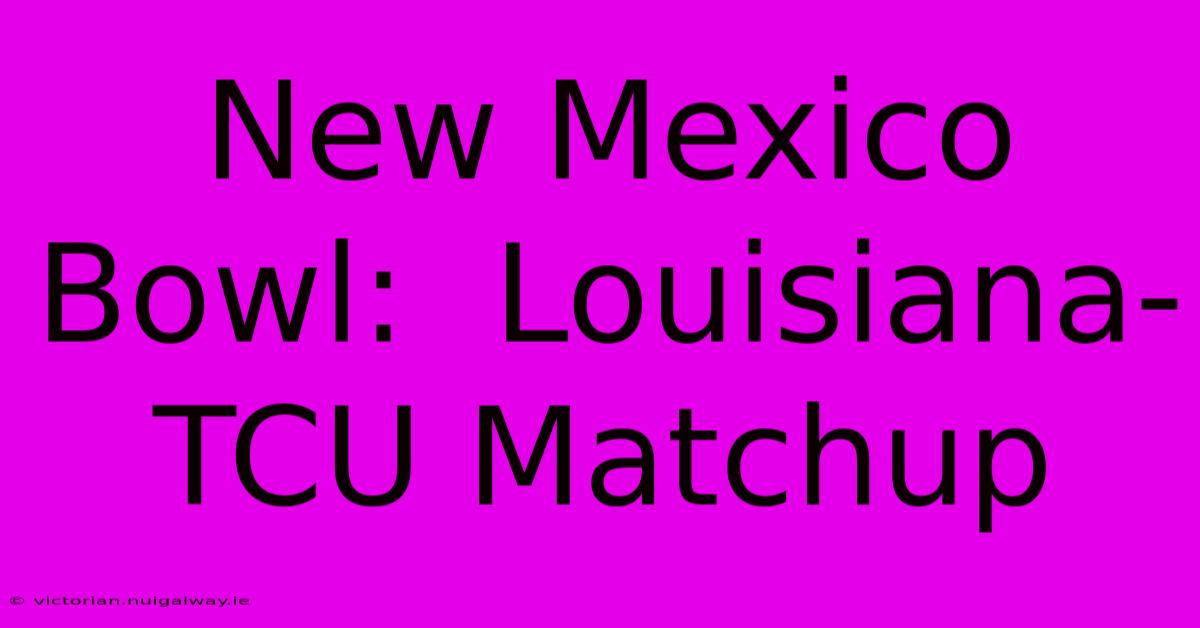 New Mexico Bowl:  Louisiana-TCU Matchup