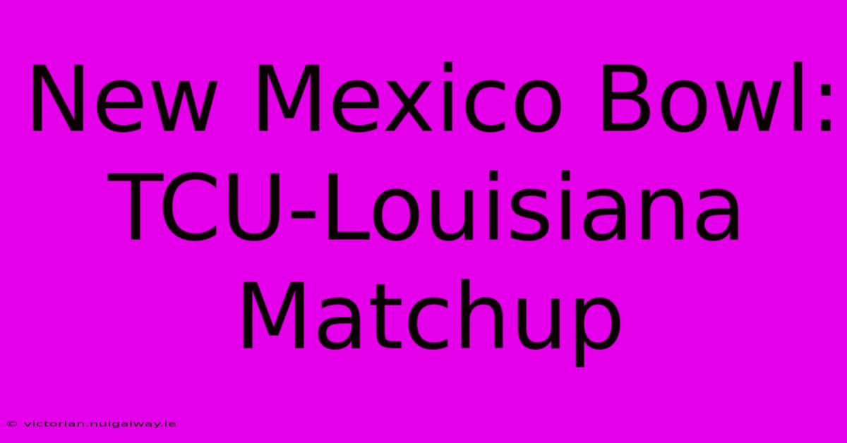 New Mexico Bowl: TCU-Louisiana Matchup