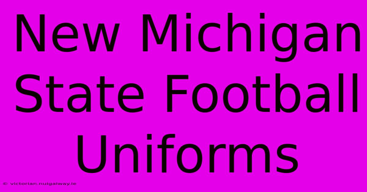 New Michigan State Football Uniforms