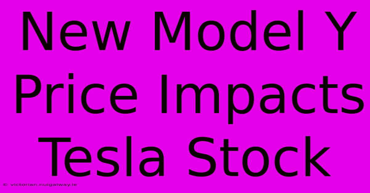 New Model Y Price Impacts Tesla Stock