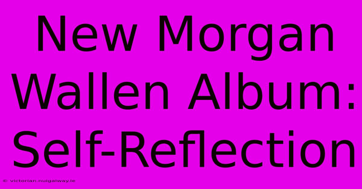 New Morgan Wallen Album: Self-Reflection