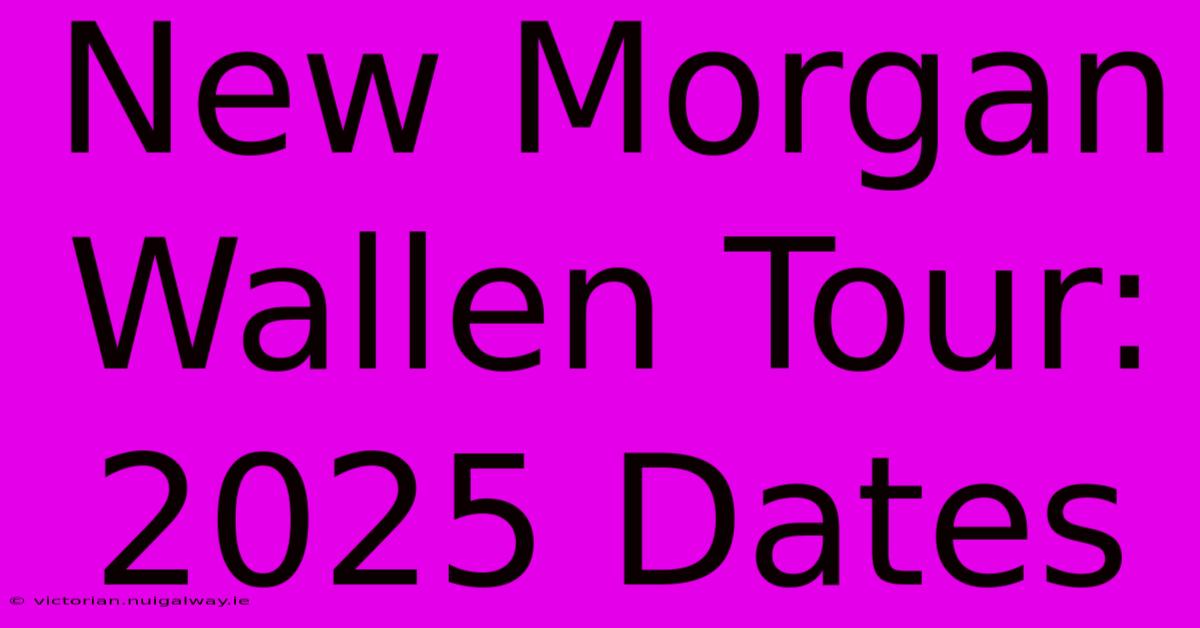 New Morgan Wallen Tour: 2025 Dates