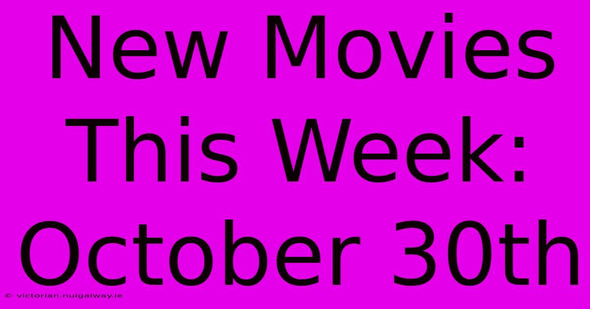 New Movies This Week: October 30th