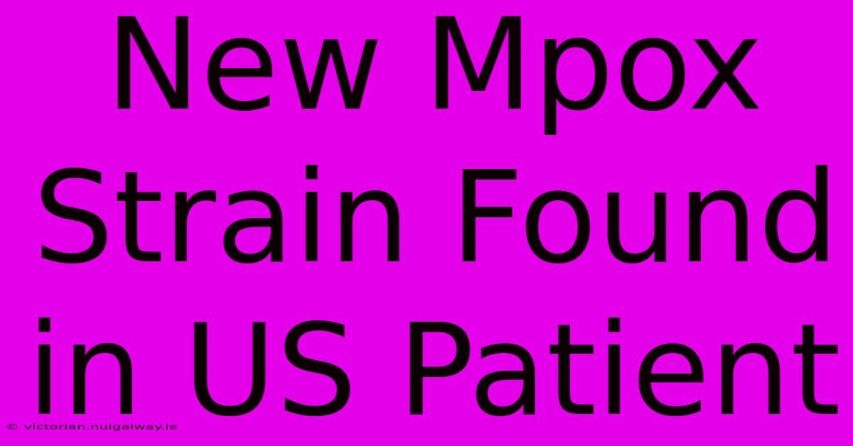 New Mpox Strain Found In US Patient