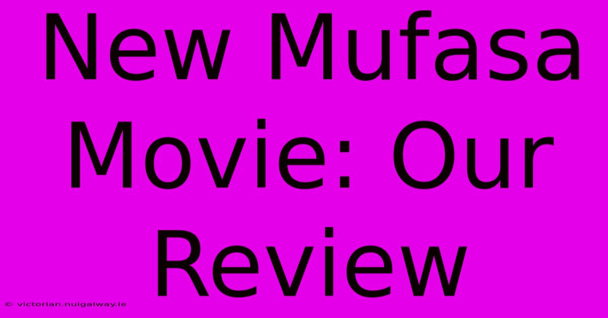 New Mufasa Movie: Our Review