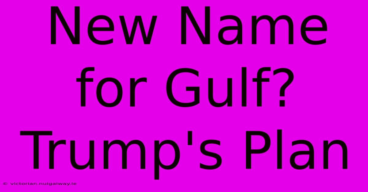 New Name For Gulf? Trump's Plan