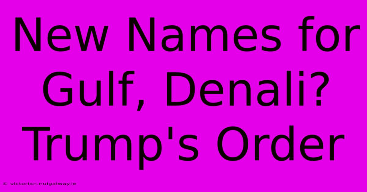 New Names For Gulf, Denali? Trump's Order