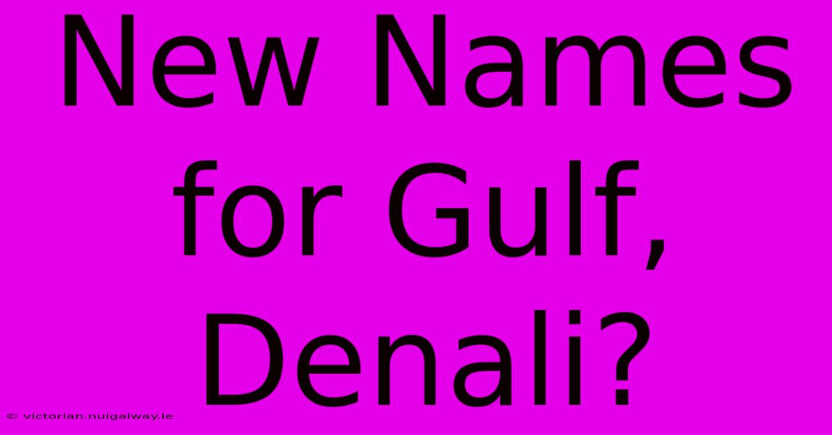 New Names For Gulf, Denali?