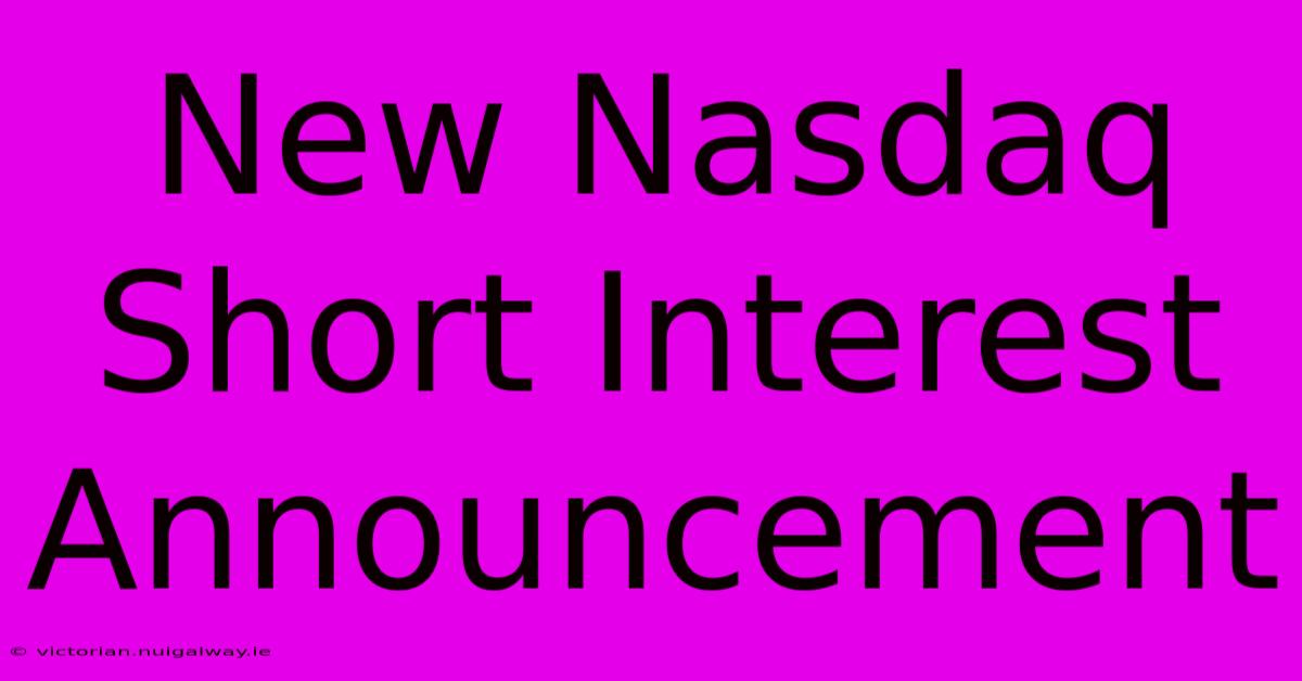 New Nasdaq Short Interest Announcement