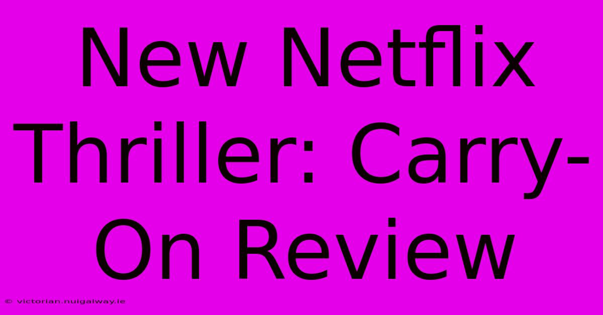 New Netflix Thriller: Carry-On Review