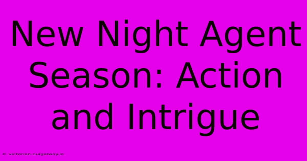 New Night Agent Season: Action And Intrigue