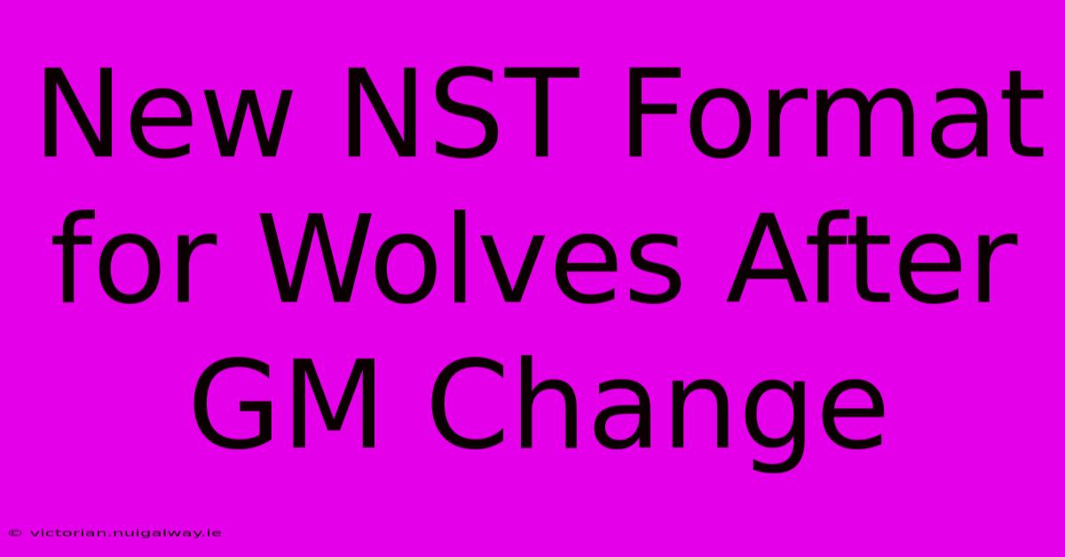 New NST Format For Wolves After GM Change