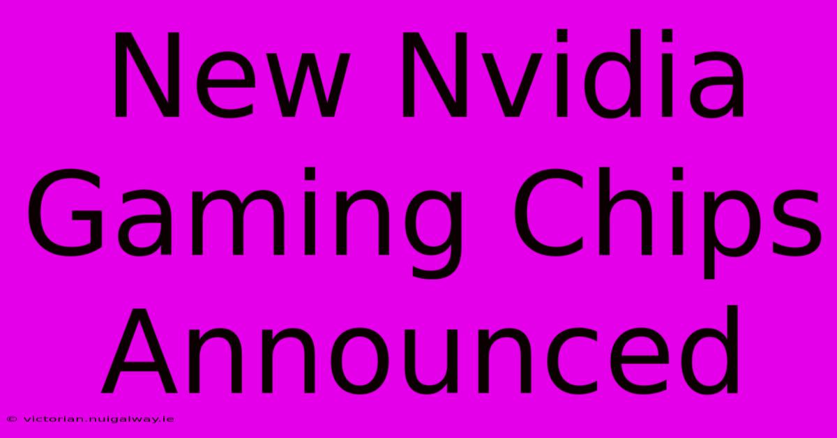 New Nvidia Gaming Chips Announced