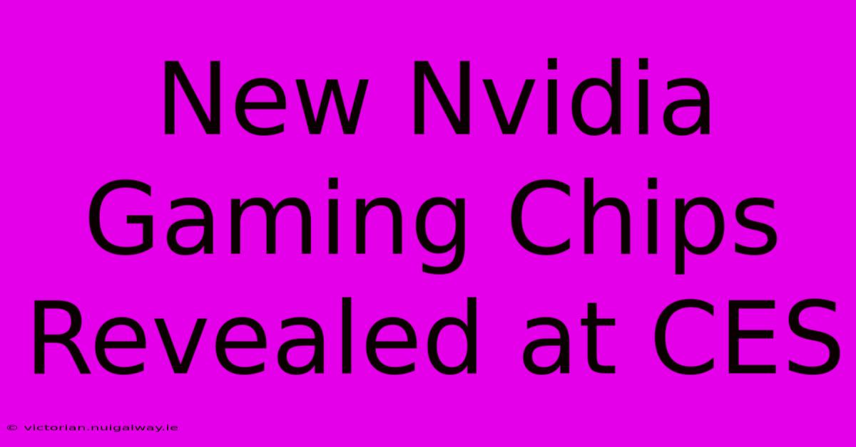 New Nvidia Gaming Chips Revealed At CES