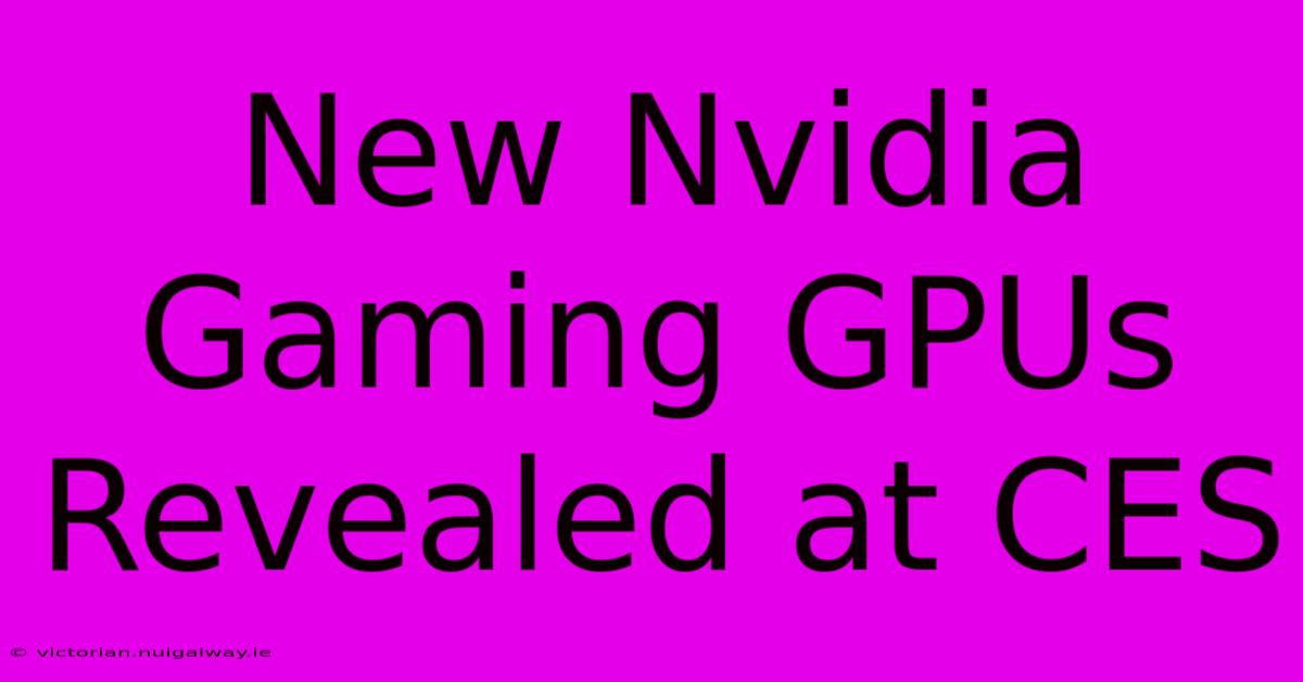 New Nvidia Gaming GPUs Revealed At CES