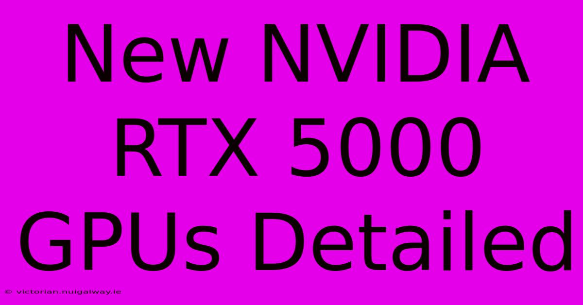 New NVIDIA RTX 5000 GPUs Detailed