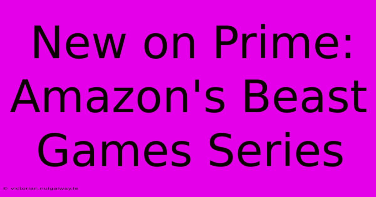 New On Prime: Amazon's Beast Games Series