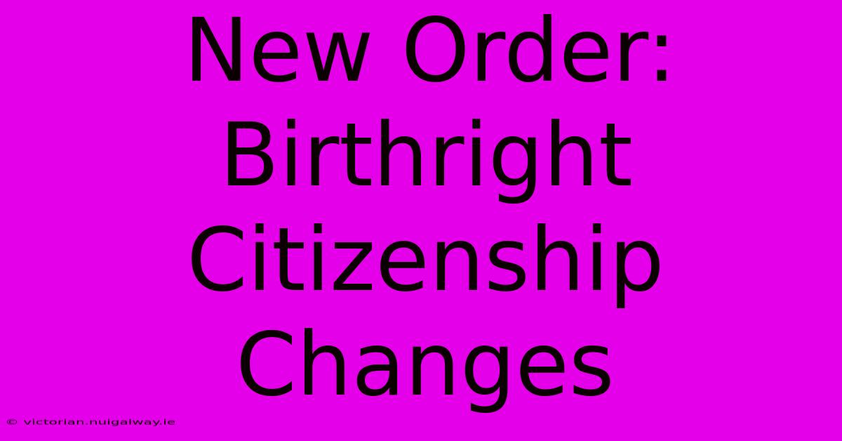 New Order: Birthright Citizenship Changes