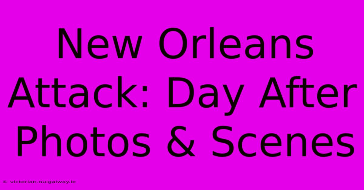 New Orleans Attack: Day After Photos & Scenes