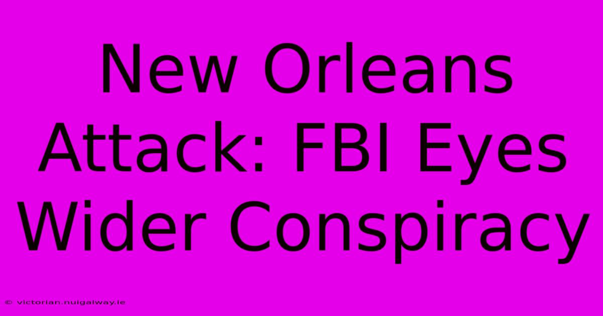 New Orleans Attack: FBI Eyes Wider Conspiracy