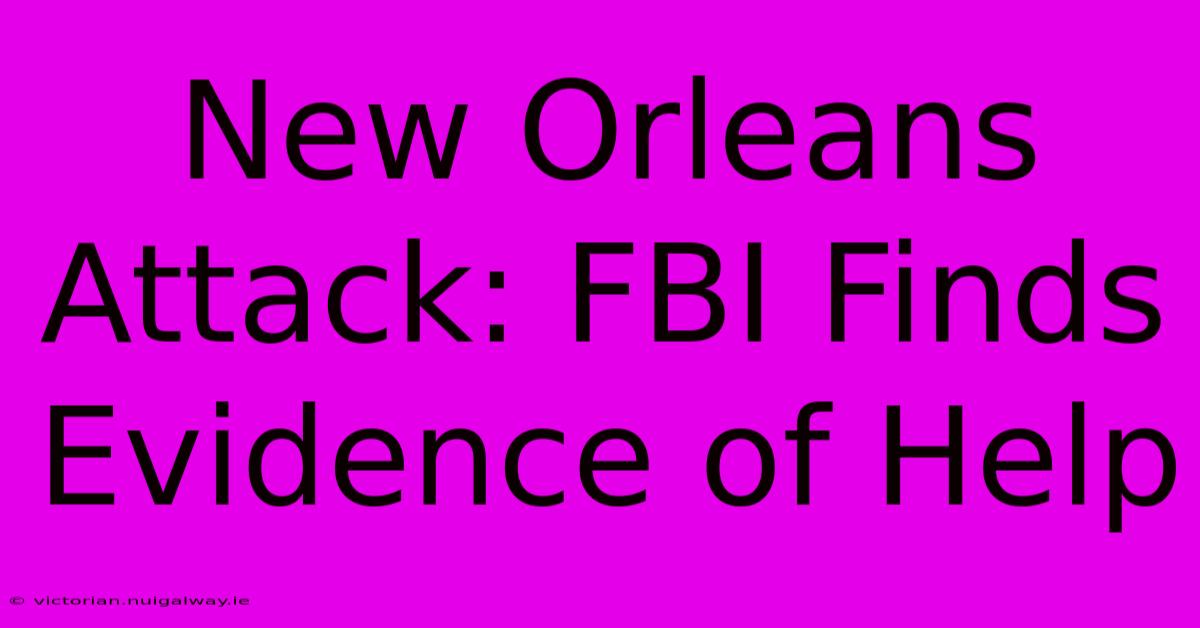 New Orleans Attack: FBI Finds Evidence Of Help