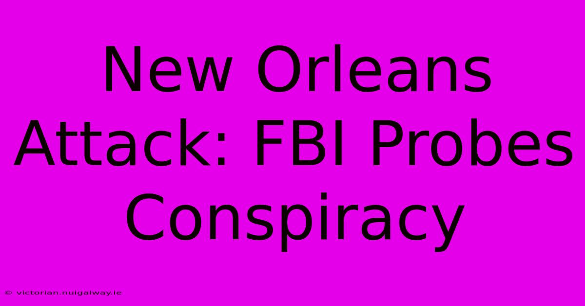 New Orleans Attack: FBI Probes Conspiracy