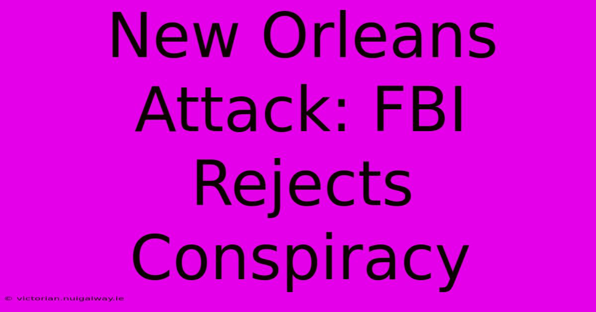 New Orleans Attack: FBI Rejects Conspiracy