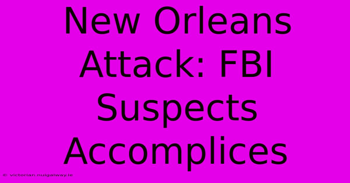 New Orleans Attack: FBI Suspects Accomplices