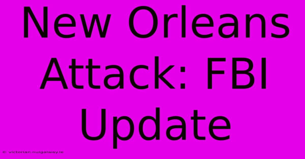 New Orleans Attack: FBI Update