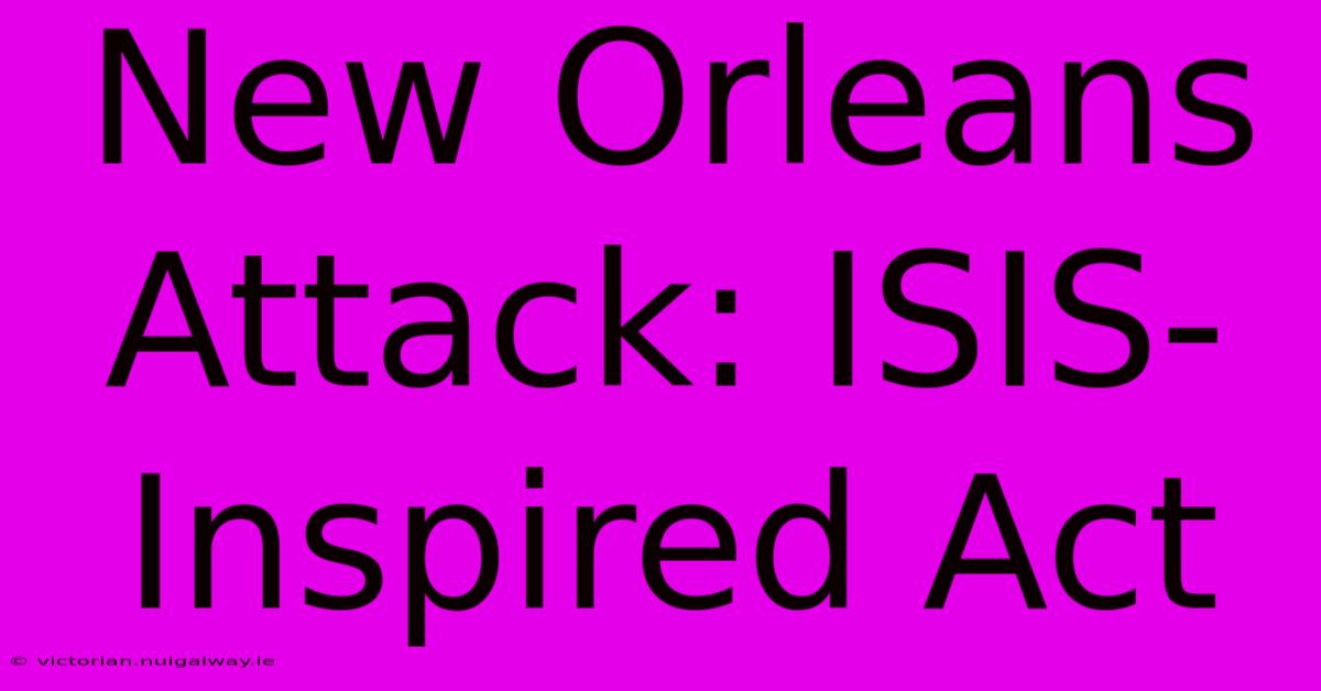 New Orleans Attack: ISIS-Inspired Act