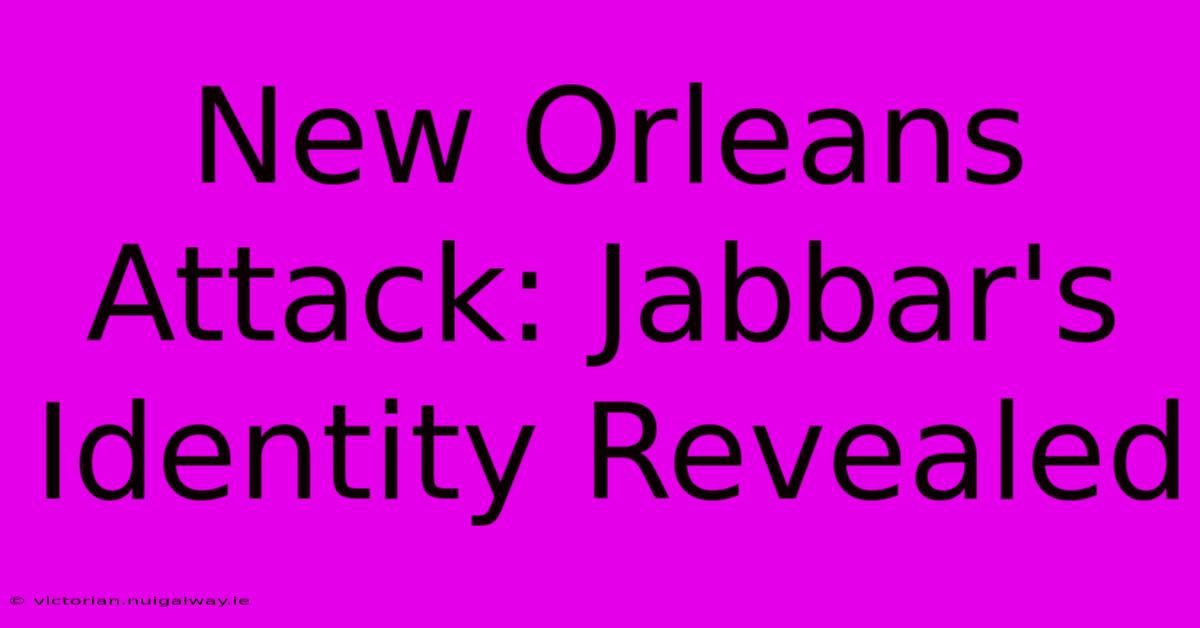 New Orleans Attack: Jabbar's Identity Revealed