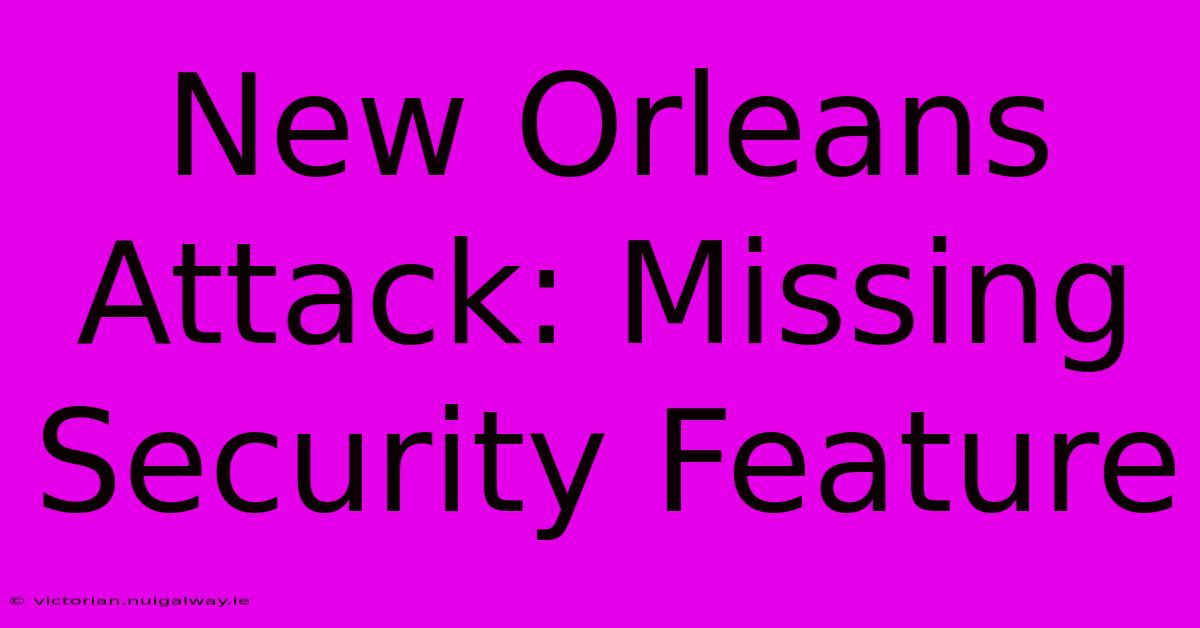 New Orleans Attack: Missing Security Feature