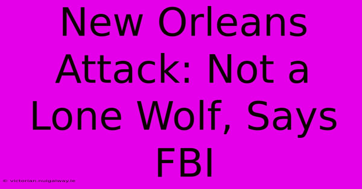 New Orleans Attack: Not A Lone Wolf, Says FBI