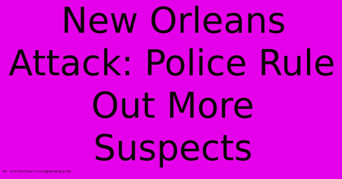 New Orleans Attack: Police Rule Out More Suspects