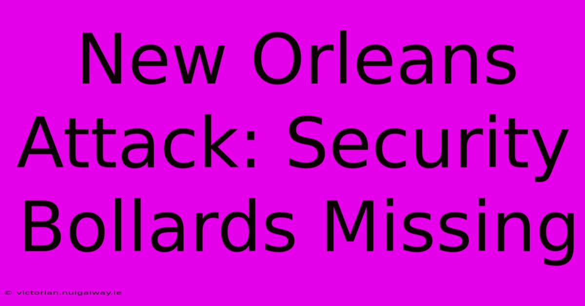 New Orleans Attack: Security Bollards Missing