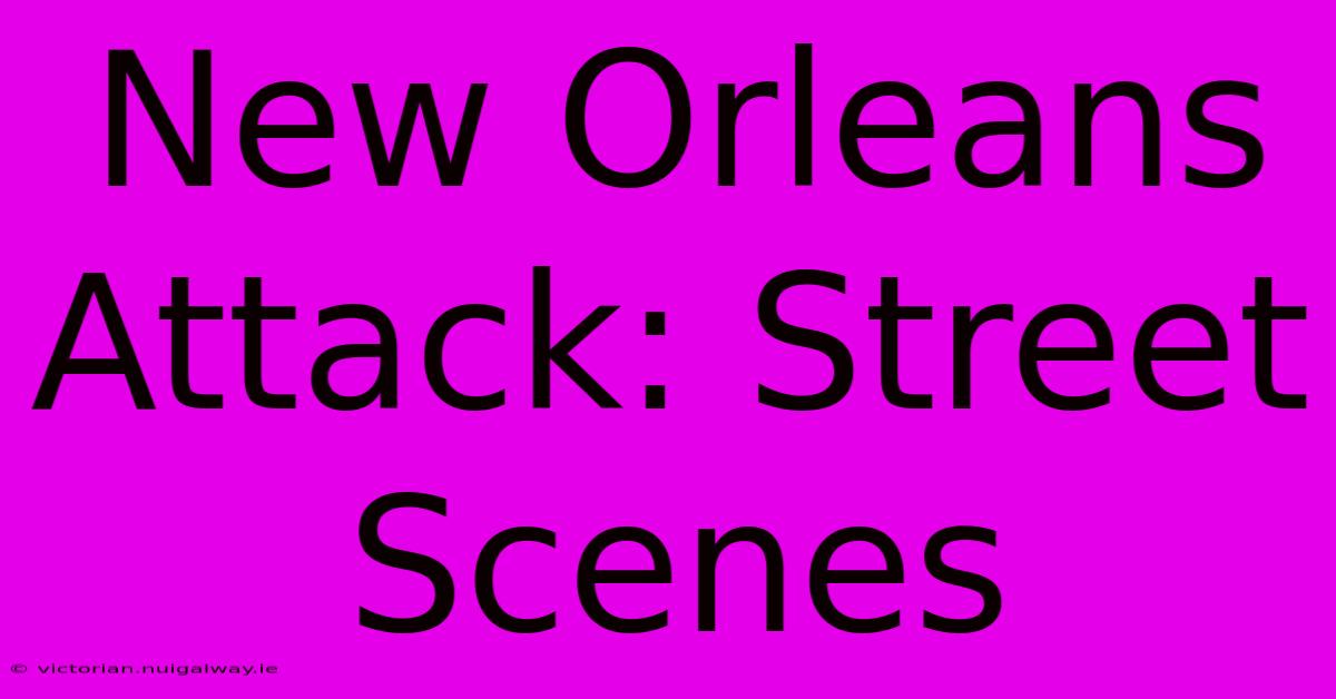 New Orleans Attack: Street Scenes